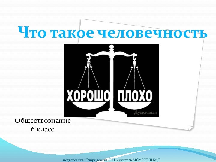 Что такое человечностьОбществознание     6 классподготовила: Спиридонова Н.Н. - учитель МОУ 