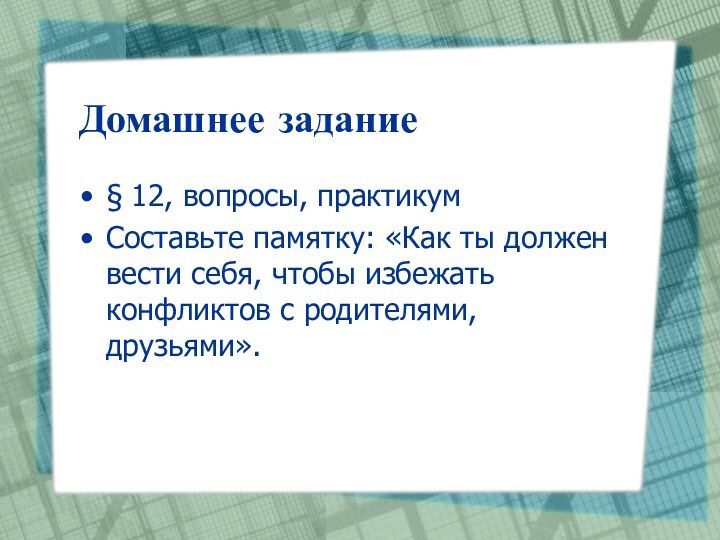 Домашнее задание§ 12, вопросы, практикумСоставьте памятку: «Как ты должен вести себя, чтобы