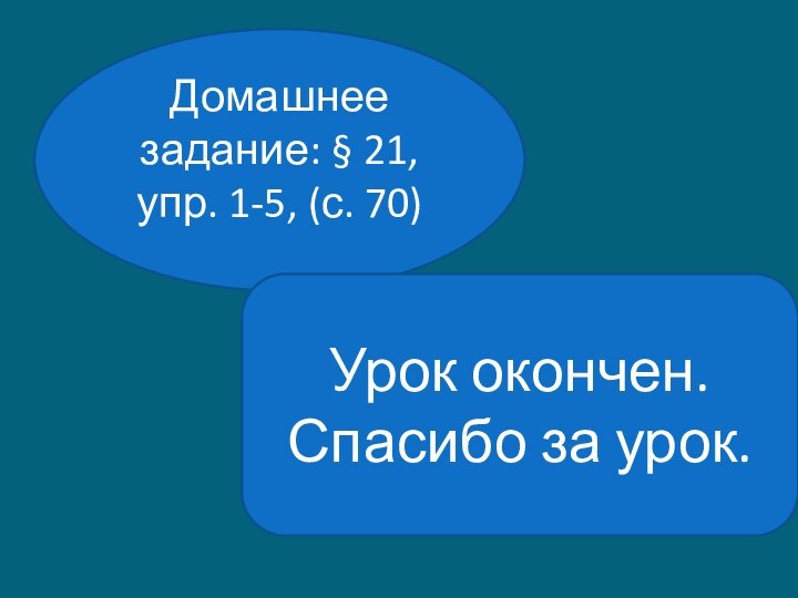 Домашнее задание: § 21, упр. 1-5, (с. 70)Урок окончен.Спасибо за урок.