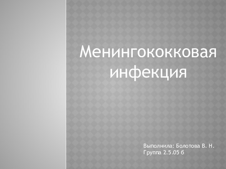 Менингококковая инфекцияВыполнила: Болотова В. Н.Группа 2.5.05 б