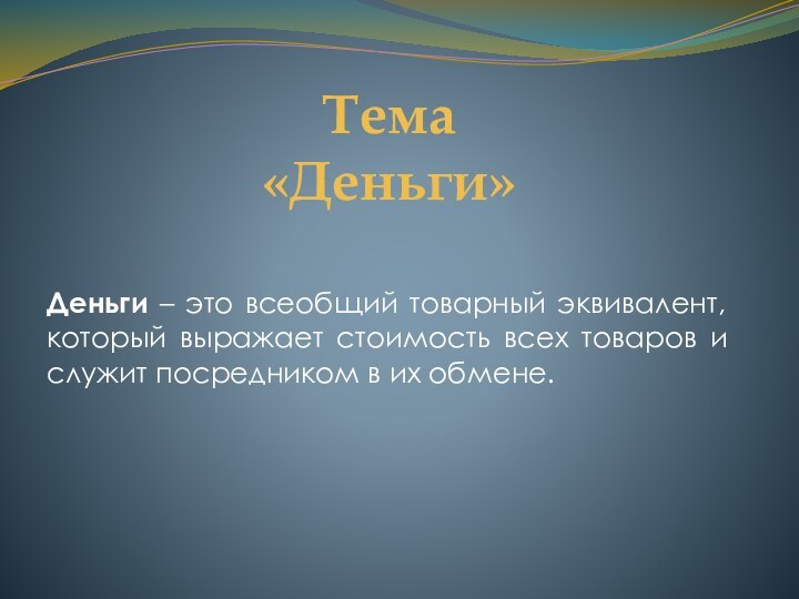 Тема  «Деньги» Деньги – это всеобщий товарный эквивалент, который