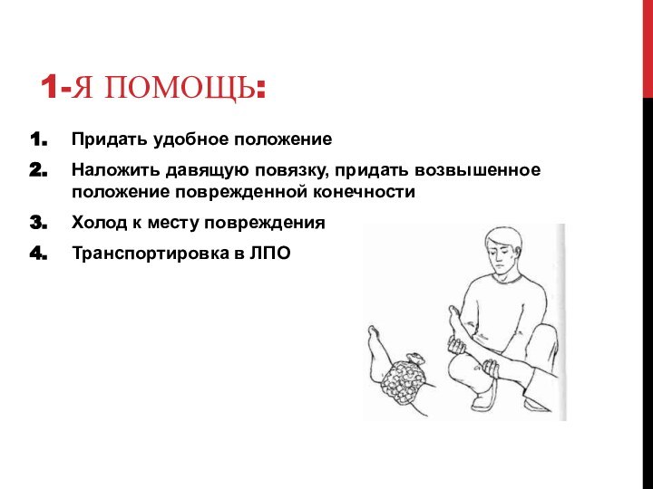 1-я помощь:Придать удобное положениеНаложить давящую повязку, придать возвышенное положение поврежденной конечностиХолод к