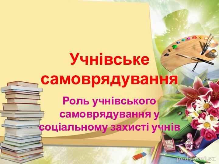 Учнівське самоврядуванняРоль учнівського самоврядування у соціальному захисті учнів