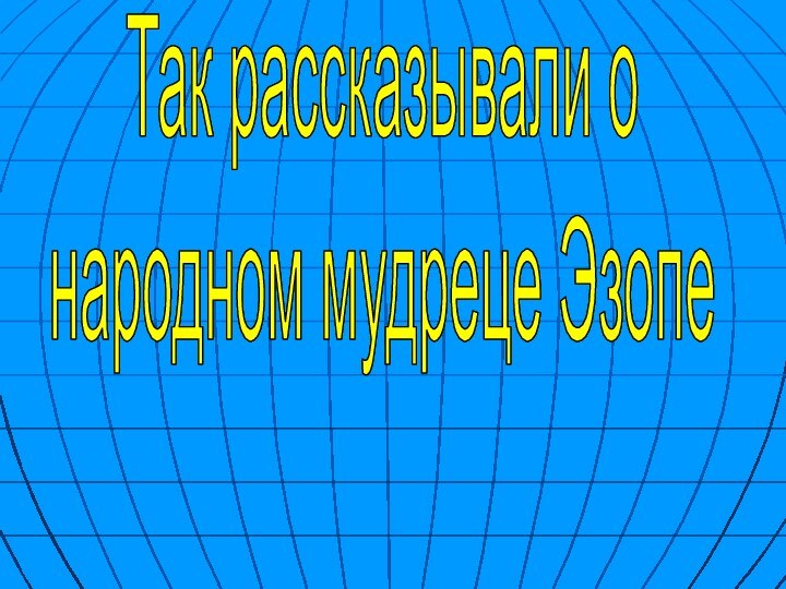 Так рассказывали о народном мудреце ЭзопеТак рассказывали о народном мудреце Эзопе