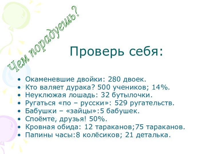 Проверь себя:Окаменевшие двойки: 280 двоек.Кто валяет дурака? 500 учеников; 14%.Неуклюжая лошадь: 32