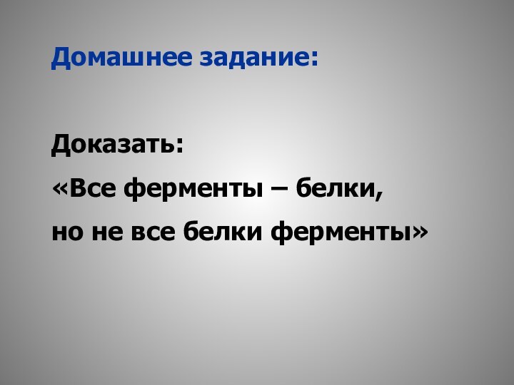 Домашнее задание:Доказать:«Все ферменты – белки, но не все белки ферменты»