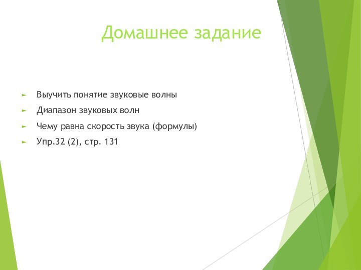 Домашнее заданиеВыучить понятие звуковые волныДиапазон звуковых волнЧему равна скорость звука (формулы)Упр.32 (2), стр. 131