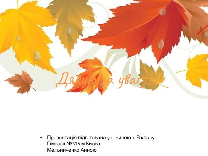 Дякую за увагу!Презентація підготована ученицею 7-В класу Гімназії №315 м.Києва Мельниченко Анною