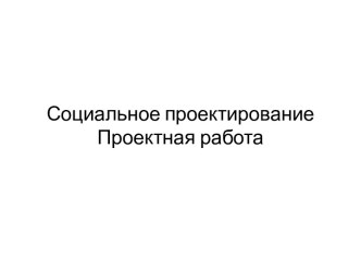 Социальное проектированиеПроектная работа