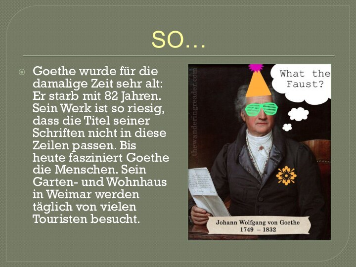 SO…Goethe wurde für die damalige Zeit sehr alt: Er starb mit 82