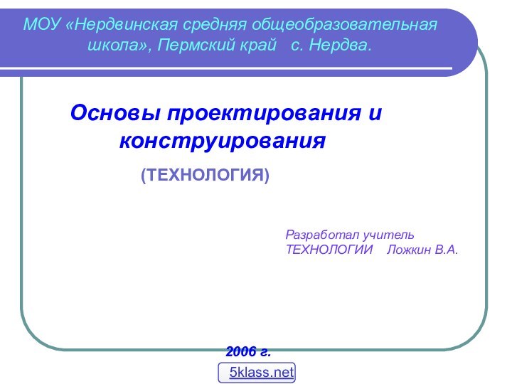 МОУ «Нердвинская средняя общеобразовательная школа», Пермский край  с. Нердва. Основы проектирования