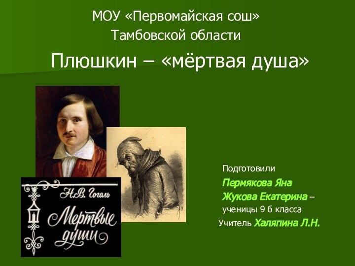 Плюшкин – «мёртвая душа»	Подготовили 	Пермякова Яна	Жукова Екатерина – 	ученицы 9 б класса