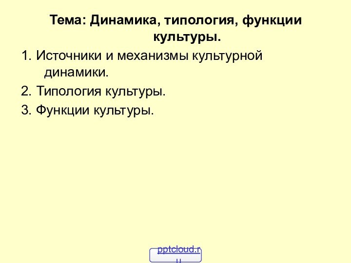 Тема: Динамика, типология, функции культуры. 1. Источники и механизмы культурной динамики.2. Типология культуры.3. Функции культуры.