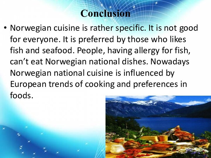 ConclusionNorwegian cuisine is rather specific. It is not good for everyone. It