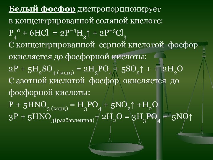 Белый фосфор диспропорционирует в концентрированной соляной кислоте: P40 + 6HCl = 2P–3H3↑