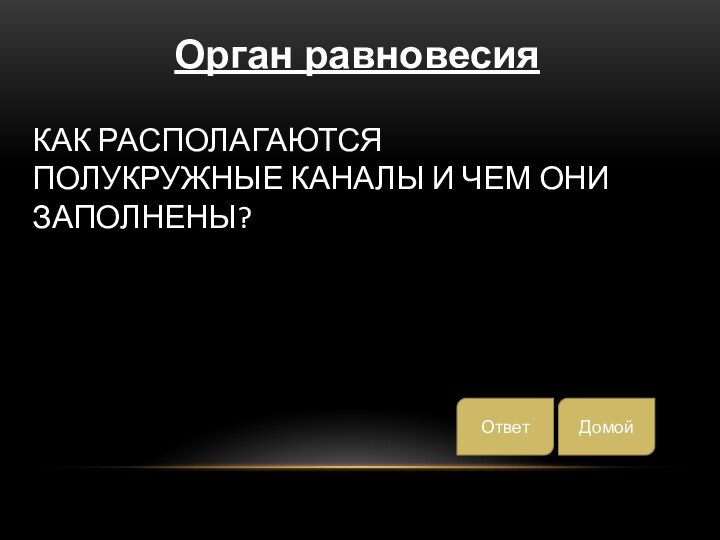 Как располагаются полукружные каналы и чем они заполнены?ДомойОтветОрган равновесия