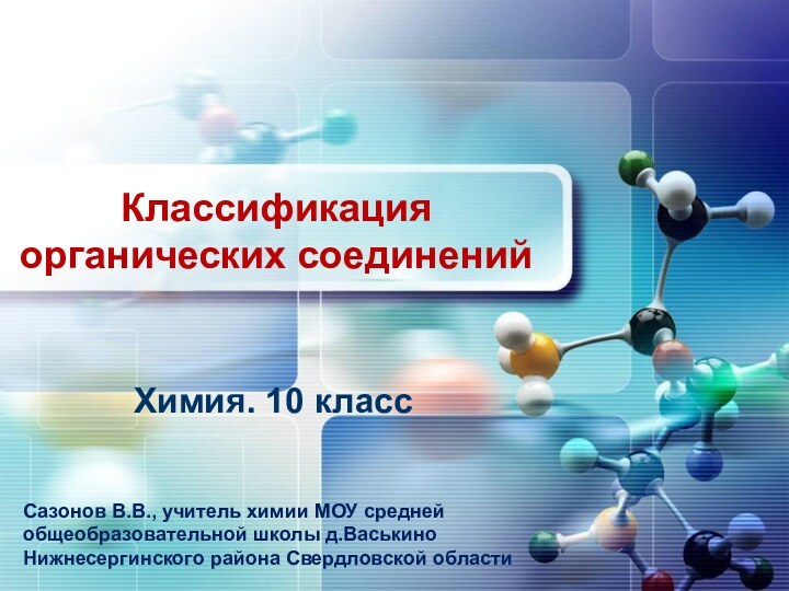 Классификация органических соединенийХимия. 10 классСазонов В.В., учитель химии МОУ средней общеобразовательной школы