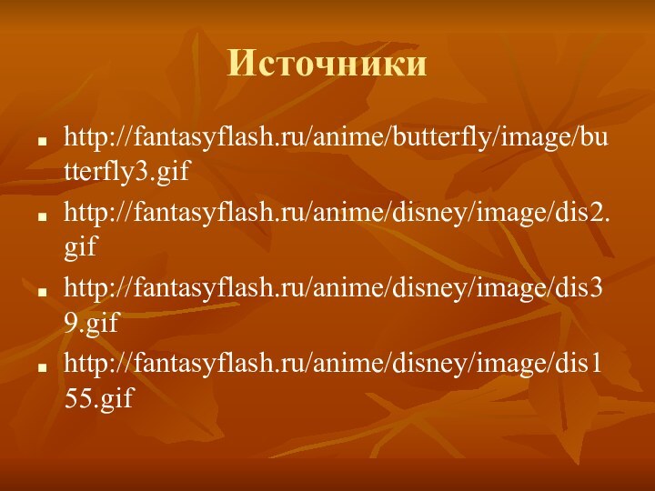 Источники http://fantasyflash.ru/anime/butterfly/image/butterfly3.gifhttp://fantasyflash.ru/anime/disney/image/dis2.gifhttp://fantasyflash.ru/anime/disney/image/dis39.gifhttp://fantasyflash.ru/anime/disney/image/dis155.gif