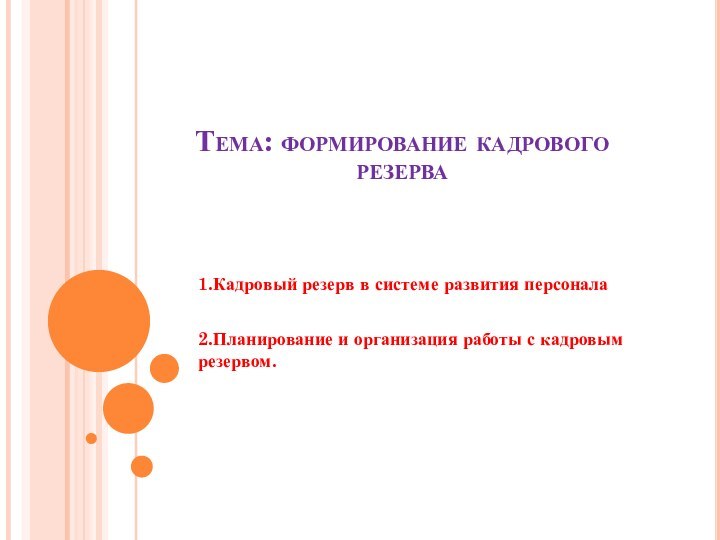 Тема: формирование кадрового резерва  1.Кадровый резерв в системе развития персонала2.Планирование и