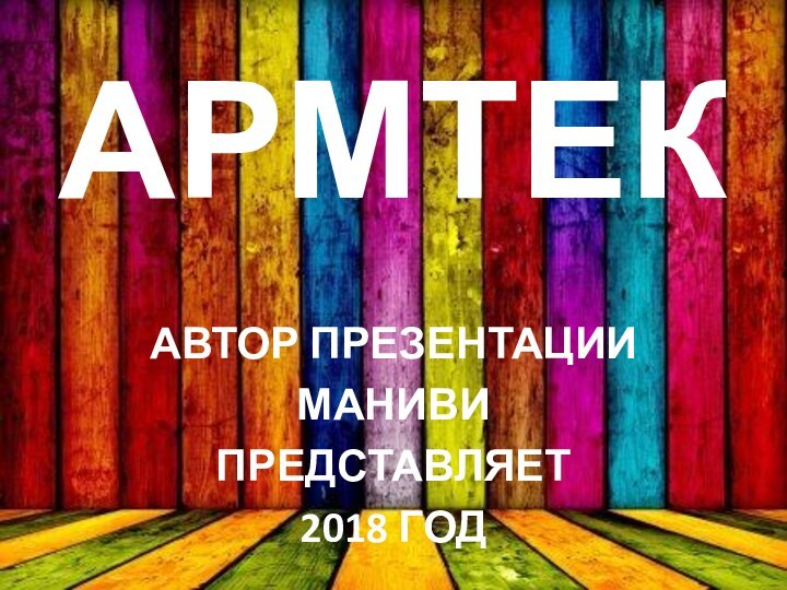 АРМТЕК АВТОР ПРЕЗЕНТАЦИИМАНИВИПРЕДСТАВЛЯЕТ 2018 ГОД