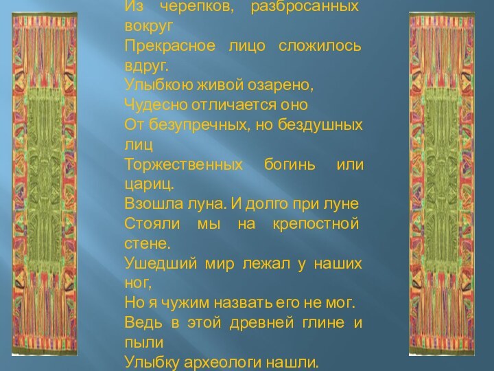 Среди развалин, в глине и пыли, Улыбку археологи нашли. Из черепков, разбросанных