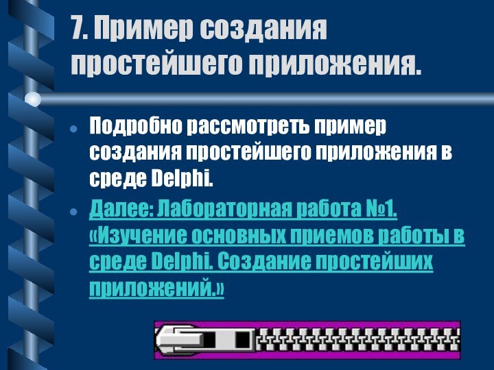 Подробно рассмотреть пример создания простейшего приложения в среде Delphi.Далее: Лабораторная работа №1.