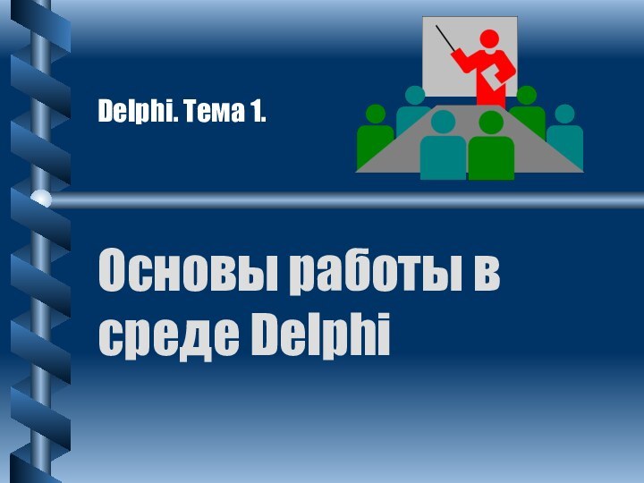 Основы работы в среде DelphiDelphi. Тема 1.