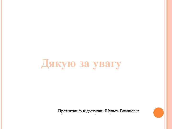 Дякую за увагуПрезентацію підготував: Шульга Владислав