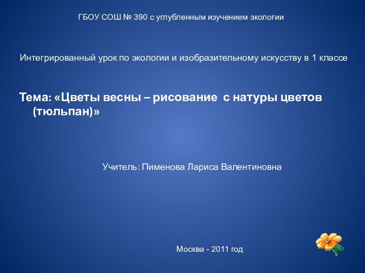 Тема: «Цветы весны – рисование с натуры цветов (тюльпан)»ГБОУ СОШ № 390