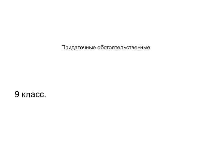 Придаточные обстоятельственные.9 класс.Придаточные обстоятельственные.Придаточные обстоятельственные