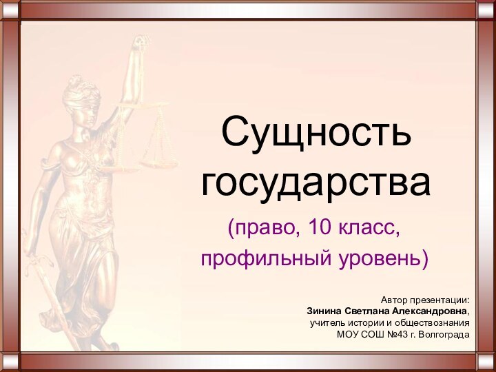 (право, 10 класс, профильный уровень)Сущность  государстваАвтор презентации: Зинина Светлана Александровна, учитель