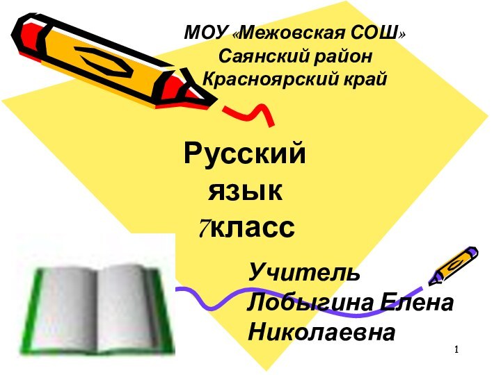 МОУ «Межовская СОШ»Саянский районКрасноярский крайРусский язык7классУчитель Лобыгина Елена Николаевна