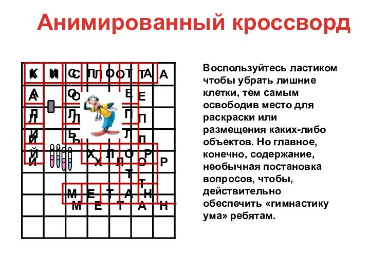 Анимированный кроссвордВоспользуйтесь ластиком чтобы убрать лишние клетки, тем самым освободив место для