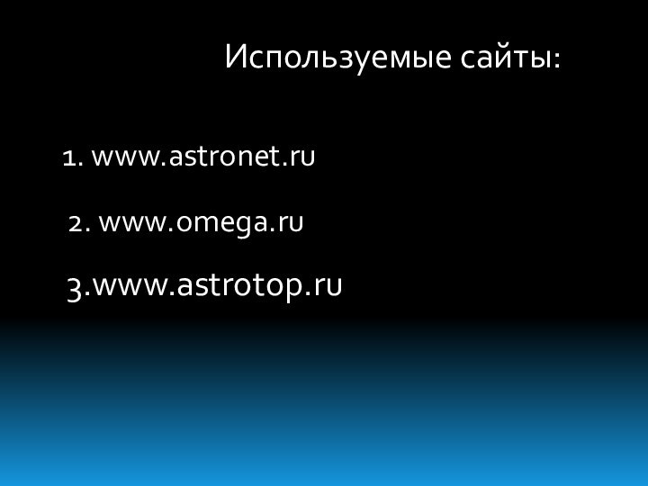1. www.astronet.ru2. www.omega.ru3.www.astrotop.ruИспользуемые сайты: