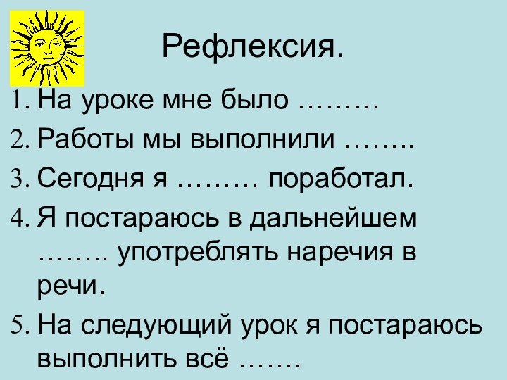 Рефлексия.На уроке мне было ………Работы мы выполнили ……..Сегодня я ……… поработал.Я постараюсь