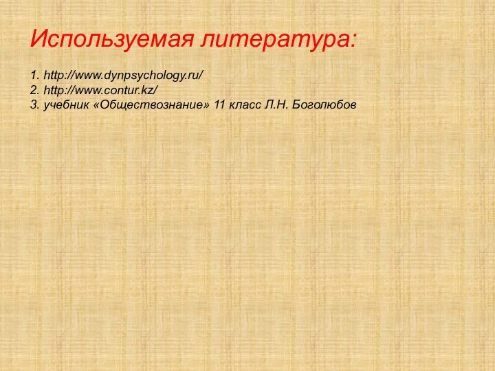 Используемая литература:  1. http://www.dynpsychology.ru/ 2. http://www.contur.kz/ 3. учебник «Обществознание» 11 класс Л.Н. Боголюбов