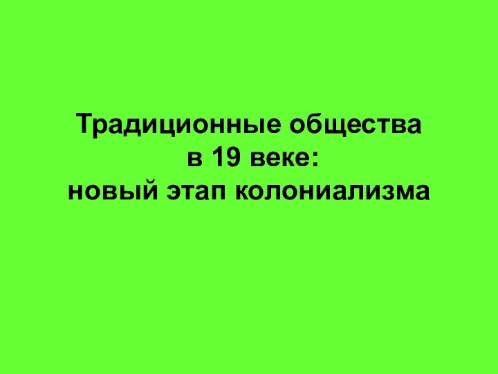 Традиционные общества  в 19 веке: новый этап колониализма