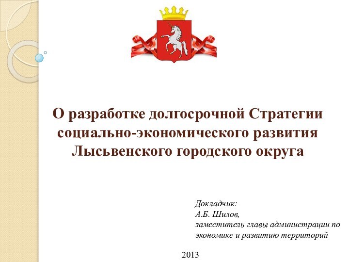 О разработке долгосрочной Стратегии социально-экономического развития Лысьвенского городского округа Докладчик:А.Б. Шилов,заместитель главы