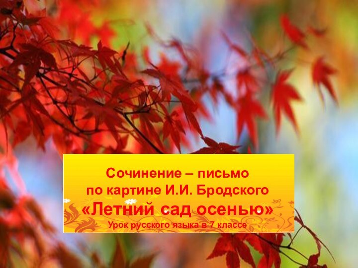 Сочинение – письмо по картине И.И. Бродского«Летний сад осенью»Урок русского языка в 7 классе