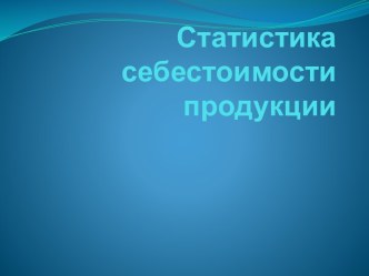 Статистика себестоимости  продукции