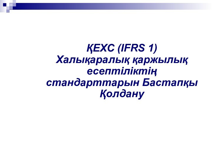 ҚЕХС (IFRS 1) Халықаралық қаржылық есептіліктің стандарттарын Бастапқы Қолдану