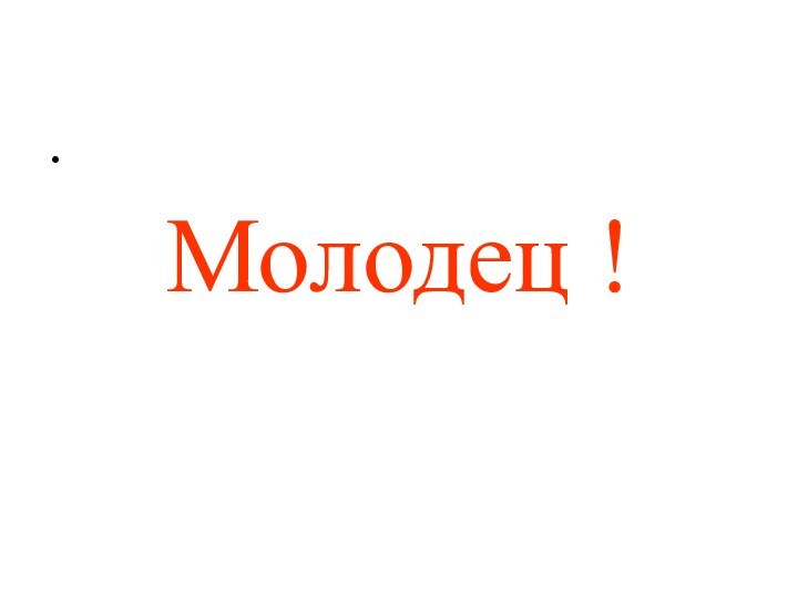 Молодец !