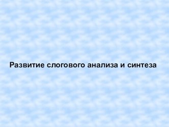 Развитие слогового анализа и синтеза