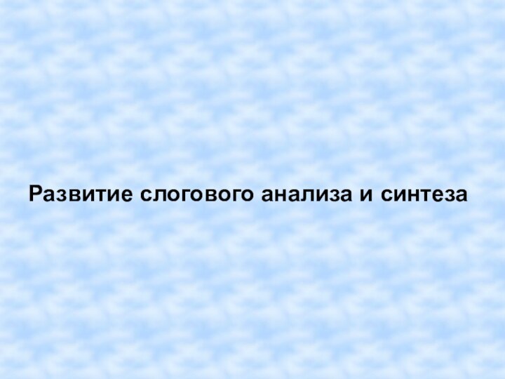 Развитие слогового анализа и синтеза