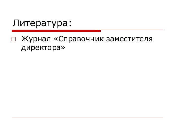 Литература:Журнал «Справочник заместителя директора»