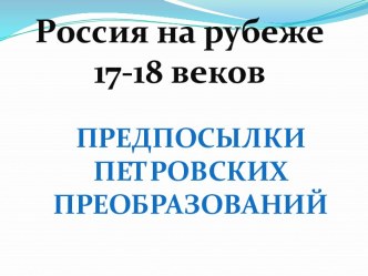 Россия на рубеже 17-18 вв. Предпосылки петровских преобразований