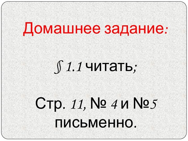 Домашнее задание:§ 1.1 читать;Стр. 11, № 4 и №5 письменно.