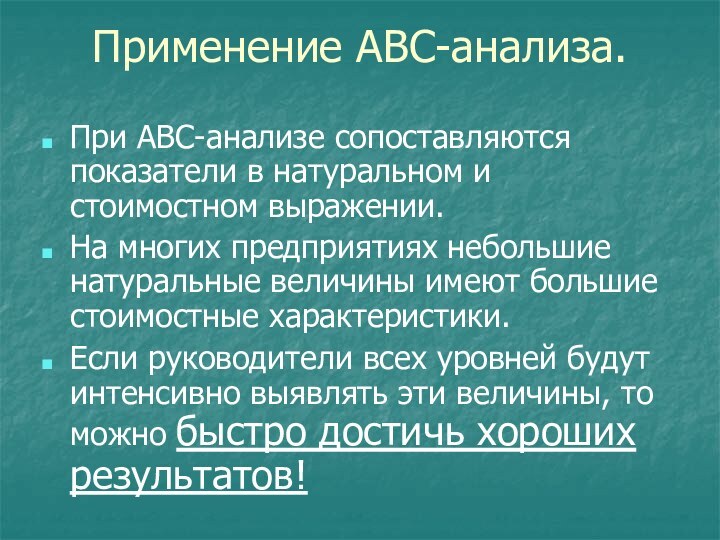 Применение АВС-анализа.При АВС-анализе сопоставляются показатели в натуральном и стоимостном выражении.На многих предприятиях