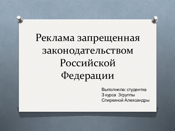 Реклама запрещенная законодательством Российской ФедерацииВыполнила: студентка З курса 3группы Спиркиной Александры