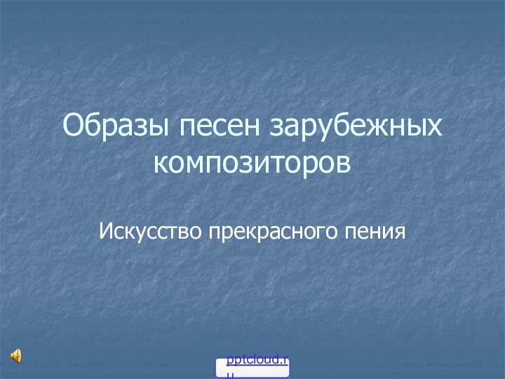 Образы песен зарубежных композиторовИскусство прекрасного пения